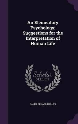 An Elementary Psychology; Suggestions for the Interpretation of Human Life(English, Hardcover, Phillips Daniel Edward)