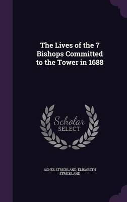 The Lives of the 7 Bishops Committed to the Tower in 1688(English, Hardcover, Strickland Agnes)
