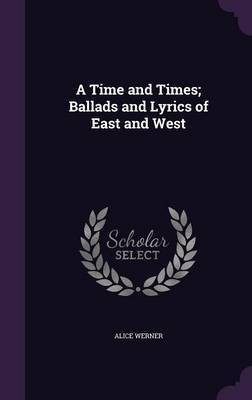 A Time and Times; Ballads and Lyrics of East and West(English, Hardcover, Werner Alice)