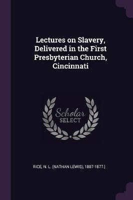 Lectures on Slavery, Delivered in the First Presbyterian Church, Cincinnati(English, Paperback, Rice N L 1807-1877 ])