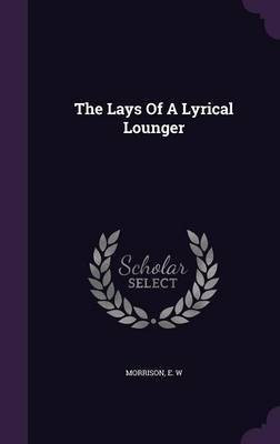The Lays Of A Lyrical Lounger(English, Hardcover, W Morrison E)