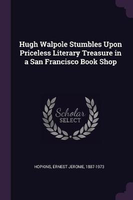 Hugh Walpole Stumbles Upon Priceless Literary Treasure in a San Francisco Book Shop(English, Paperback, Hopkins Ernest Jerome)