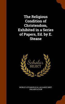 The Religious Condition of Christendom, Exhibited in a Series of Papers, Ed. by E. Steane(English, Hardcover, unknown)