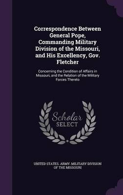 Correspondence Between General Pope, Commanding Military Division of the Missouri, and His Excellency, Gov. Fletcher(English, Hardcover, unknown)