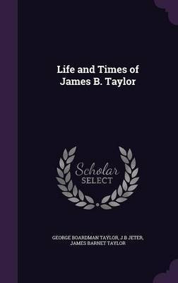Life and Times of James B. Taylor(English, Hardcover, Taylor George Boardman)