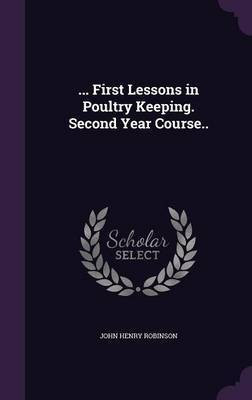 ... First Lessons in Poultry Keeping. Second Year Course..(English, Hardcover, Robinson John Henry)