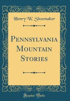 Pennsylvania Mountain Stories (Classic Reprint)(English, Hardcover, Shoemaker Henry W.)