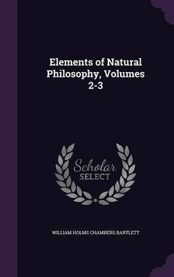 Elements of Natural Philosophy, Volumes 2-3(English, Hardcover, Bartlett William Holms Chambers)