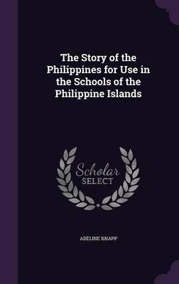 The Story of the Philippines for Use in the Schools of the Philippine Islands(English, Hardcover, Knapp Adeline)