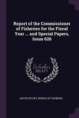 Report of the Commissioner of Fisheries for the Fiscal Year ... and Special Papers, Issue 626(English, Paperback, unknown)