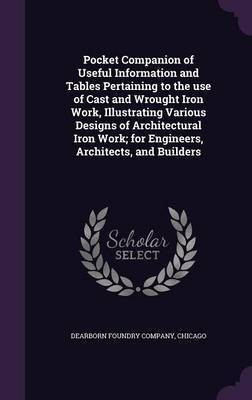 Pocket Companion of Useful Information and Tables Pertaining to the use of Cast and Wrought Iron Work, Illustrating Various Designs of Architectural Iron Work; for Engineers, Architects, and Builders(English, Hardcover, unknown)
