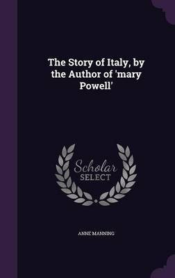 The Story of Italy, by the Author of 'mary Powell'(English, Hardcover, Manning Anne)