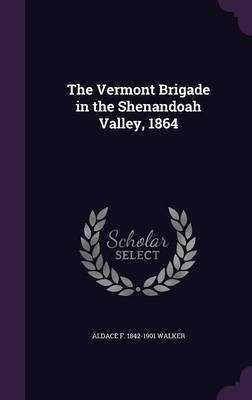 The Vermont Brigade in the Shenandoah Valley, 1864(English, Hardcover, Walker Aldace F 1842-1901)