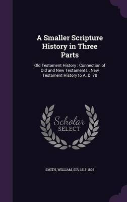 A Smaller Scripture History in Three Parts(English, Hardcover, Smith William)