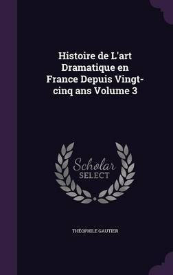 Histoire de L'art Dramatique en France Depuis Vingt-cinq ans Volume 3(English, Hardcover, Gautier Theophile)