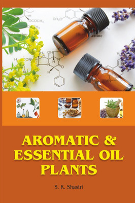 AROMATIC AND ESSENTIAL OIL PLANTS(English, Hardcover, Dr. S. K. Shastri)