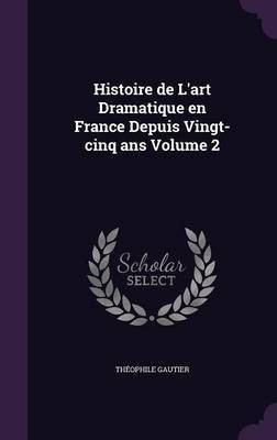 Histoire de L'art Dramatique en France Depuis Vingt-cinq ans Volume 2(English, Hardcover, Gautier Theophile)