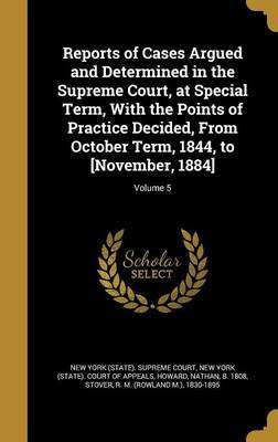 Reports of Cases Argued and Determined in the Supreme Court, at Special Term, With the Points of Practice Decided, From October Term, 1844, to [November, 1884]; Volume 5(English, Hardcover, unknown)