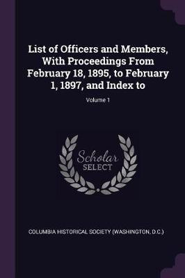 List of Officers and Members, With Proceedings From February 18, 1895, to February 1, 1897, and Index to; Volume 1(English, Paperback, unknown)