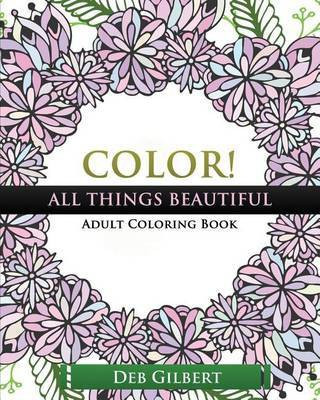 Color! All Things Beautiful Adult Coloring Book(English, Paperback, Gilbert Deb)