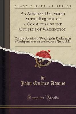 An Address Delivered at the Request of a Committee of the Citizens of Washington(English, Paperback, Adams John Quincy Former)