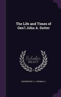 The Life and Times of Gen'l John A. Sutter(English, Hardcover, Schoonover T J)