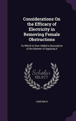 Considerations On the Efficacy of Electricity in Removing Female Obstructions(English, Hardcover, Birch John)