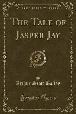 The Tale of Jasper Jay (Classic Reprint)(English, Paperback, Bailey Arthur Scott)
