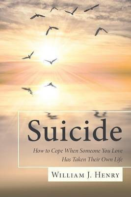 Suicide, How to Cope When Someone You Love Has Taken Their Own Life(English, Paperback, Henry William J)