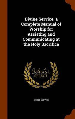Divine Service, a Complete Manual of Worship for Assisting and Communicating at the Holy Sacrifice(English, Hardcover, unknown)