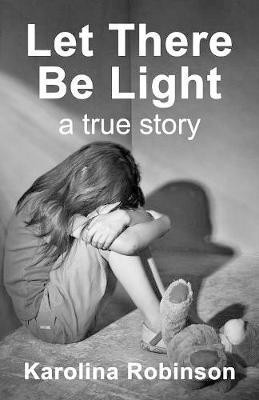 Let There Be Light: A True Story(English, Paperback, Robinson Karolina)