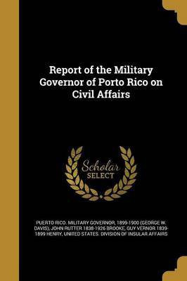 Report of the Military Governor of Porto Rico on Civil Affairs(English, Paperback, Brooke John Rutter 1838-1926)