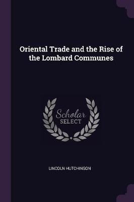 Oriental Trade and the Rise of the Lombard Communes(English, Paperback, Hutchinson Lincoln)