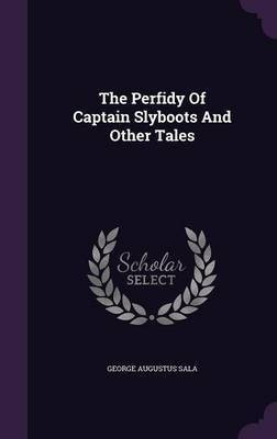 The Perfidy Of Captain Slyboots And Other Tales(English, Hardcover, Sala George Augustus)