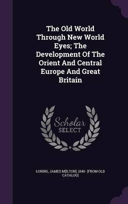 The Old World Through New World Eyes; The Development Of The Orient And Central Europe And Great Britain(English, Hardcover, unknown)