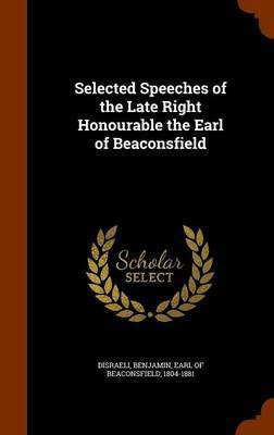 Selected Speeches of the Late Right Honourable the Earl of Beaconsfield(English, Hardcover, unknown)