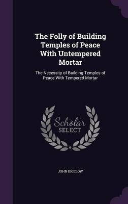 The Folly of Building Temples of Peace With Untempered Mortar(English, Hardcover, Bigelow John)
