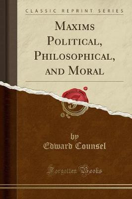 Maxims Political, Philosophical, and Moral (Classic Reprint)(English, Paperback, Counsel Edward)
