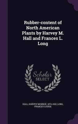 Rubber-content of North American Plants by Harvey M. Hall and Frances L. Long(English, Hardcover, Hall Harvey Monroe)