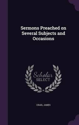 Sermons Preached on Several Subjects and Occasions(English, Hardcover, Craig James Sir)