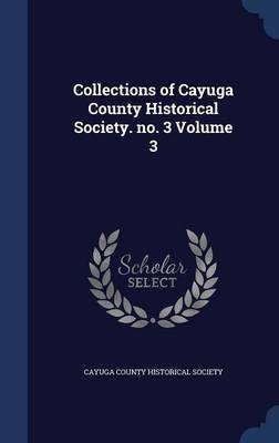 Collections of Cayuga County Historical Society. no. 3 Volume 3(English, Hardcover, unknown)