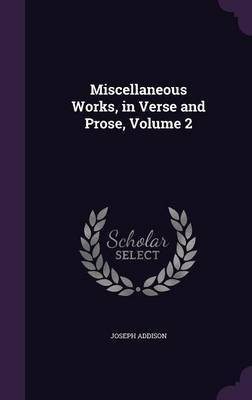 Miscellaneous Works, in Verse and Prose, Volume 2(English, Hardcover, Addison Joseph)