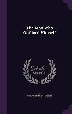 The Man Who Outlived Himself(English, Hardcover, Tourgee Albion Winegar)