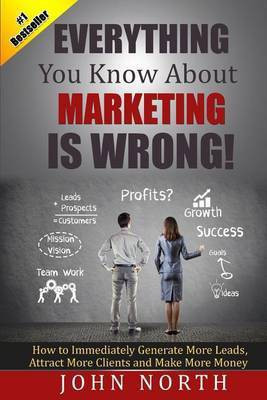 Everything You Know About Marketing Is Wrong!(English, Paperback, North John)