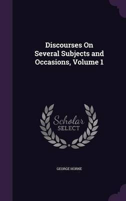 Discourses On Several Subjects and Occasions, Volume 1(English, Hardcover, Horne George)