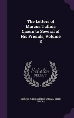The Letters of Marcus Tullius Cicero to Several of His Friends, Volume 3(English, Hardcover, Cicero Marcus Tullius)