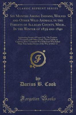 Six Months Among Indians, Wolves and Other Wild Animals, in the Forests of Allegan County, Mich., in the Winter of 1839 and 1840(English, Paperback, Cook Darius B.)