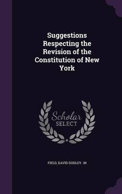 Suggestions Respecting the Revision of the Constitution of New York(English, Hardcover, Field David Dudley 1n)