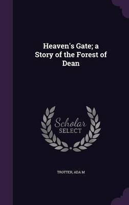 Heaven's Gate; a Story of the Forest of Dean(English, Hardcover, Trotter Ada M)