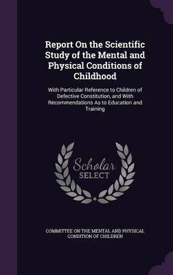 Report On the Scientific Study of the Mental and Physical Conditions of Childhood(English, Hardcover, unknown)